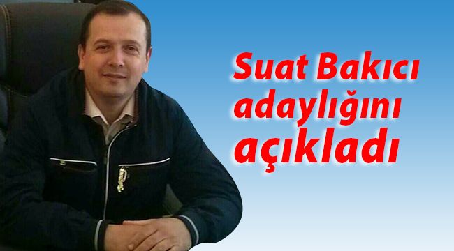 Suat Bakıcı adaylığını açıkladı