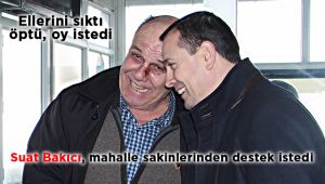 Suat Bakıcı, mahalle sakinlerinden destek istedi