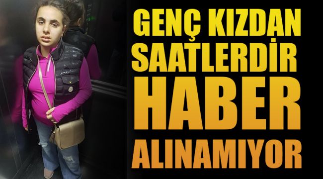 Genç Kızdan Saatlerdir haber alınamıyor 