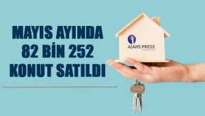 Mayıs ayında 82 bin 252 konut satıldı