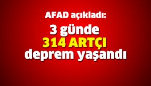 3 günde 314 artçı deprem yaşandı