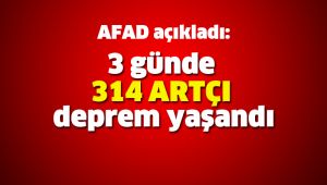 3 günde 314 artçı deprem yaşandı