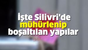 İşte Silivri'de mühürlenip boşaltılan yapılar 