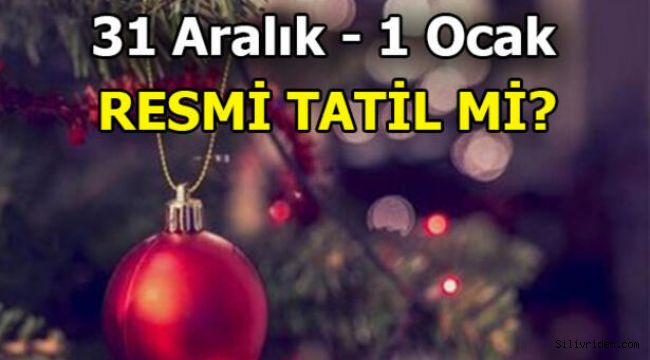 31 Aralık yarım gün tatil mi yılbaşı tatili kaç gün? 