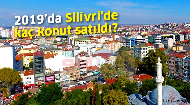 2019 yılında Silivri'de kaç konut satıldı?