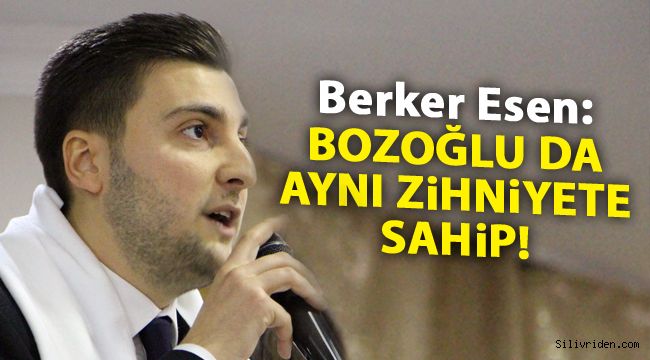 Esen: Bozoğlu da aynı zihniyete sahip!