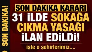 31 ilde sokağa çıkma yasağı ilan edildi!