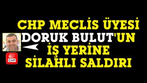 CHP'li Doruk Bulut'un iş yerine pompalı tüfekle ateş açtılar