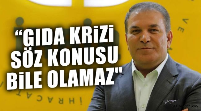 “Gıda krizi söz konusu bile olamaz