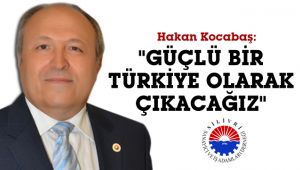 Kocabaş: 'Bu günlerden daha güçlü bir Türkiye olarak çıkacağız'