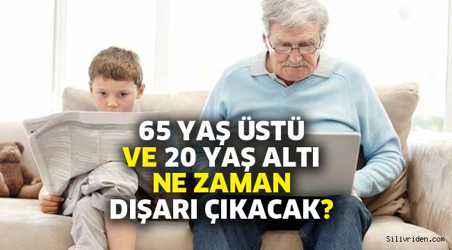 65 yaş üstü ve 20 yaş altı ne zaman dışarı çıkacak?