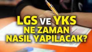 LGS ve YKS ne zaman, nasıl yapılacak?