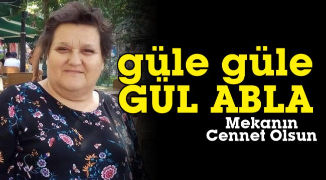 Mekanın cennet olsun Gül Abla...