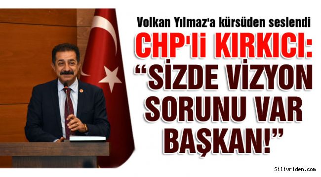 CHP'li Kırkıcı, Başkan Yılmaz'a yüklendi