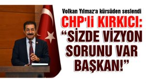 CHP'li Kırkıcı, Başkan Yılmaz'a yüklendi