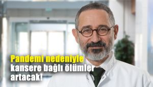 Pandemi nedeniyle kansere bağlı ölümler artacak!