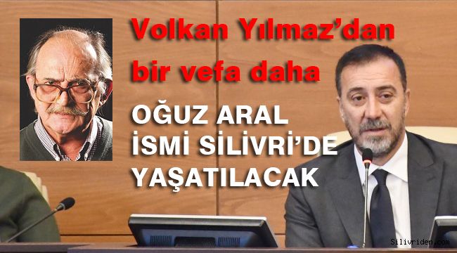 Oğuz Aral ismi Silivri'de yaşatılacak!