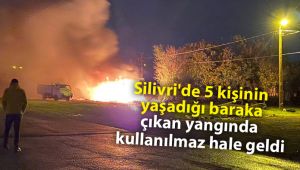 Silivri'de barakada çıkan yangın korkuttu