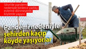 Pandemi nedeniyle şehirden kaçıp köyde yaşıyorlar