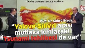 “Yalova-Silivri arası mutlaka kırılacak, tsunami tehlikesi de var”