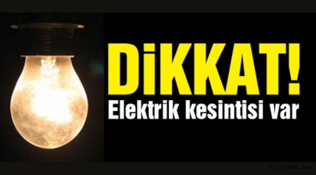 Silivri'de elektrik kesintilerine dikkat!