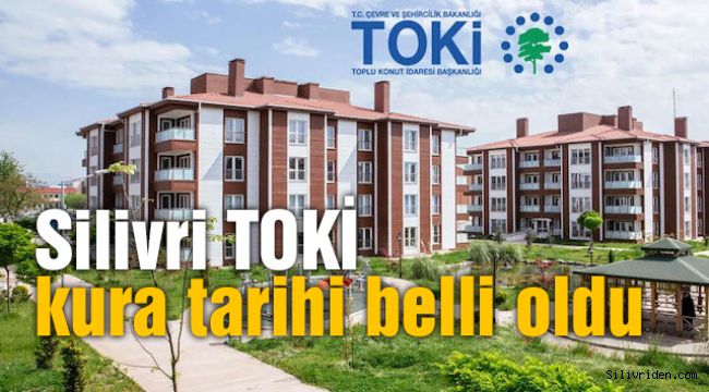 Silivri TOKİ kura tarihi belli oldu