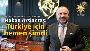 Arslantaş: Türkiye için hemen şimdi