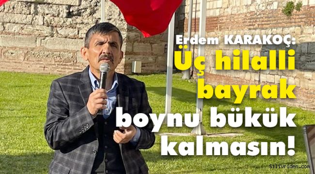 Karakoç: Üç hilalli bayrak, boynu bükük kalmasın!