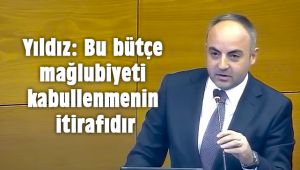 Yıldız: Bu bütçe mağlubiyeti kabullenmenin itirafıdır