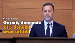 Yılmaz: Geçmiş dönemde 215 dönüm arsa satıldı!