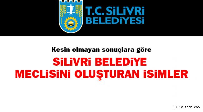 Silivri'nin yeni Belediye Meclis Üyesi kimler oldu?