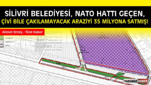 Silivri Belediyesi, Nato Hattı geçen, çivi bile çakılmayacak araziyi 35 Milyona satmış!