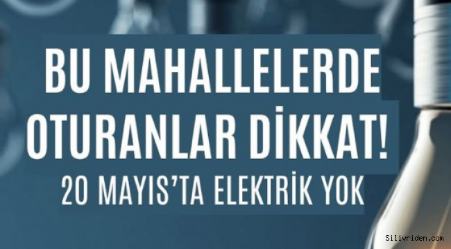 Silivri’de 20 Mayıs’ta elektrik kesintisi yaşanacak