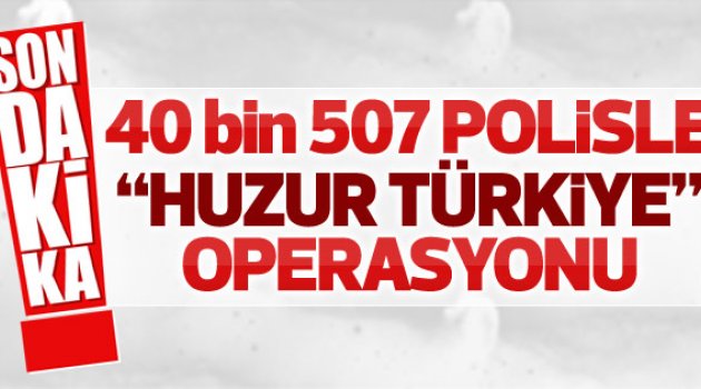 40 bin polisle operasyon