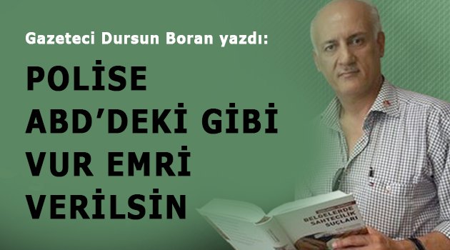 ABD'deki gibi polise vur emri verilsin !