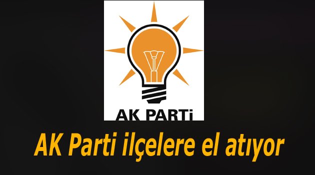 AK Parti ilçelere el atıyor