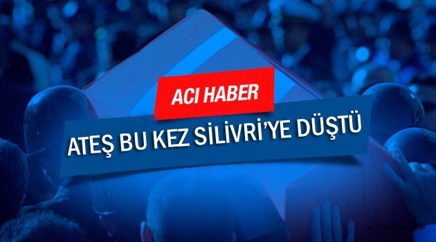 Ateş bu kez Silivri'ye düştü