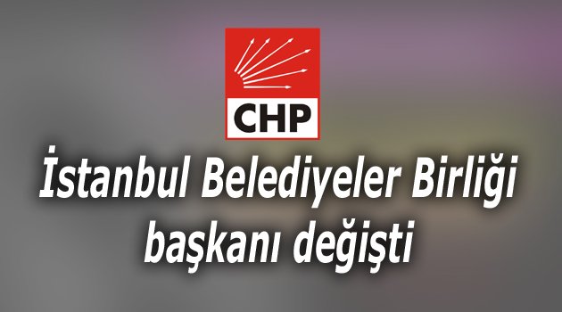 CHP Belediyeler Birliği'nde değişiklik