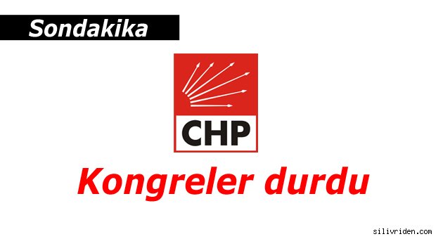 CHP'nin il ve ilçe kongreleri durdu