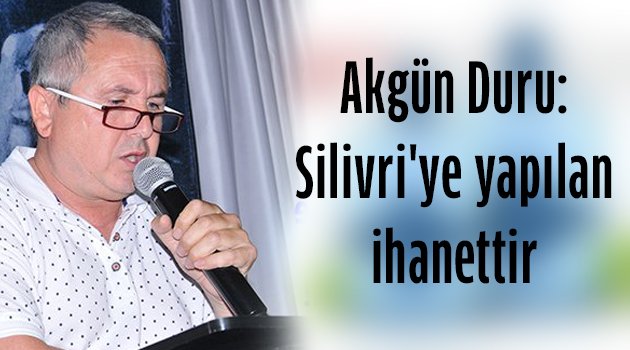 Duru, Silivri'ye yapılan ihanettir