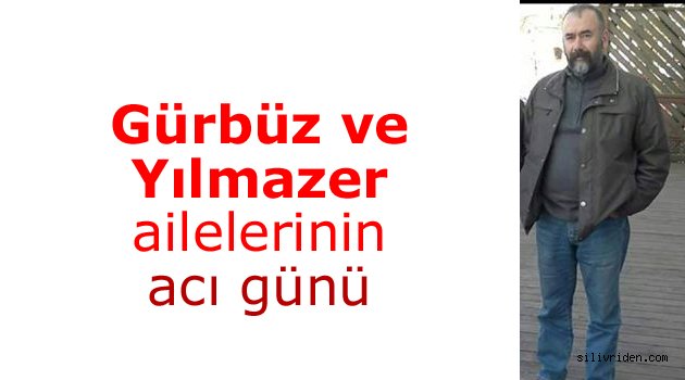 Gürbüz ve Yılmazer ailesinin acı günü