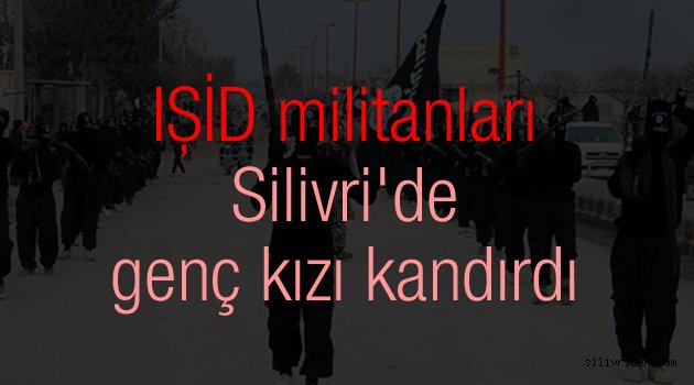 IŞİD militanları Silivri'de...