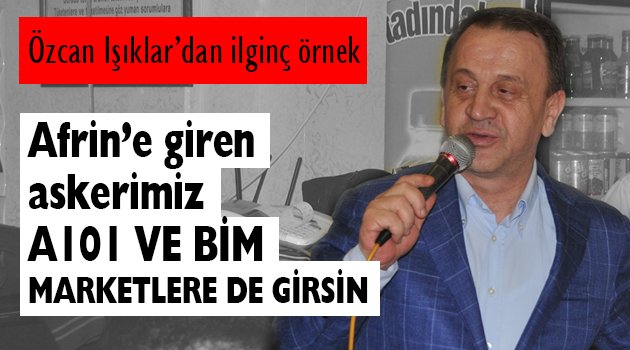 Işıklar, 'Askerimiz A101 ve BİM'e de girsin'