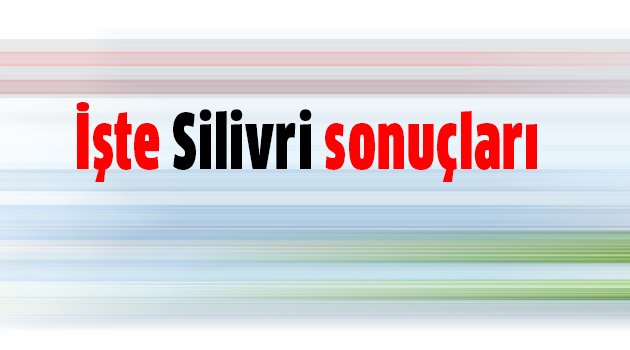 İşte Silivri Sonuçları