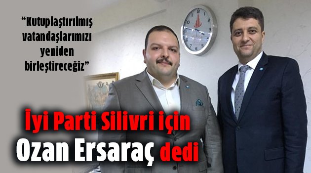 İyi Parti görevi Ozan Ersaraç'a verildi