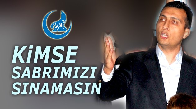 Kimse sabrımızı sınamasın