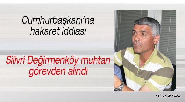 Muhtar görevden alındı