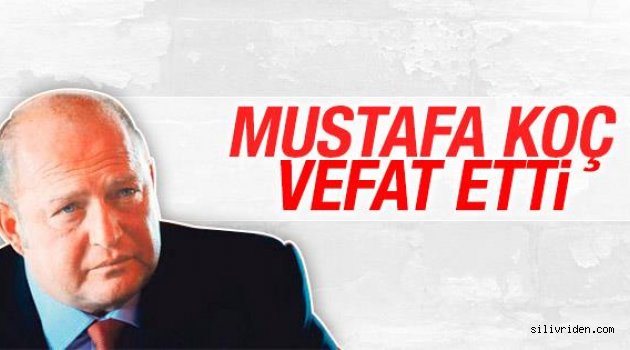 Mustafa Koç hayatını kaybetti