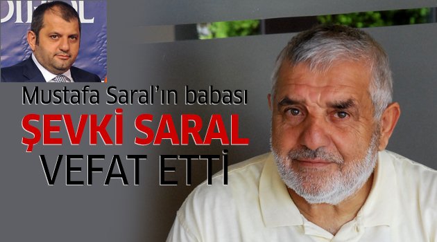 Mustafa Saral'ın babası Şevki Saral vefat etti