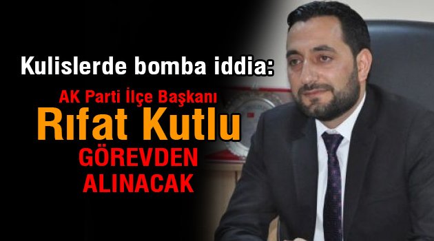 Rıfat Kutlu'nun görevden alınacağı yazıldı